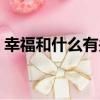 幸福和什么有關（關于幸福和什么有關介紹）