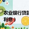 農業銀行貸款利息什么時候扣（農業銀行貸款利息）