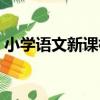 小學語文新課標讀書筆記（小學語文新課標）