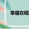 幸福在唱歌（關于幸福在唱歌介紹）