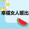 幸福女人暖出來（關于幸福女人暖出來介紹）