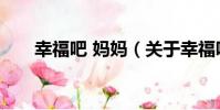 幸福吧 媽媽(關于幸福吧 媽媽介紹)