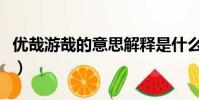 優哉游哉的意思解釋是什么(優哉游哉的意思)