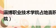 淄博職業技術學院占地面積(淄博職業技術學院)