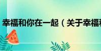 幸福和你在一起(關于幸福和你在一起介紹)