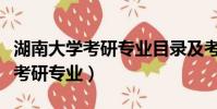 湖南大學考研專業目錄及考試科目(湖南大學考研專業)