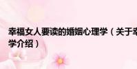 幸福女人要讀的婚姻心理學(關于幸福女人要讀的婚姻心理學介紹)