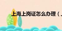 上海上崗證怎么辦理(上海上崗證)