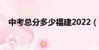 中考總分多少福建2022(中考總分多少)