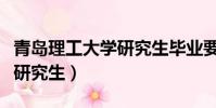 青島理工大學研究生畢業要求(青島理工大學研究生)