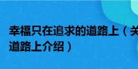 幸福只在追求的道路上(關于幸福只在追求的道路上介紹)