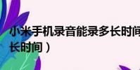 小米手機錄音能錄多長時間(手機錄音能錄多長時間)