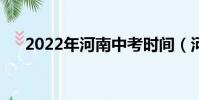 2022年河南中考時間(河南中考時間)