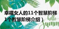幸福女人的11個智慧階梯(關于幸福女人的11個智慧階梯介紹)