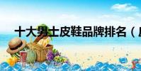 十大男士皮鞋品牌排名(皮鞋品牌排名)
