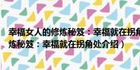 幸福女人的修煉秘笈:幸福就在拐角處(關于幸福女人的修煉秘笈:幸福就在拐角處介紹)