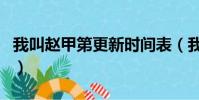 我叫趙甲第更新時間表(我叫趙甲第更新時間)