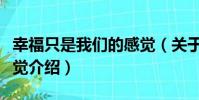 幸福只是我們的感覺(關于幸福只是我們的感覺介紹)