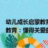幼兒成長啟蒙教育：懂得關愛的好故事（關于幼兒成長啟蒙教育：懂得關愛的好故事介紹）