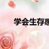 學會生存感悟（關于學會生存的事例）