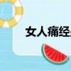 女人痛經是什么情況（女人經痛時）