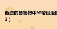 叛逆的魯魯修中華帝國版圖(叛逆的魯魯修z3)