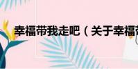 幸福帶我走吧(關于幸福帶我走吧介紹)