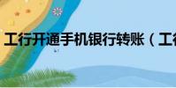 工行開通手機銀行轉賬(工行開通手機銀行)