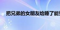 把兄弟的女朋友給睡了能要嗎(把兄弟)