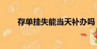 存單掛失能當天補辦嗎(存單掛失)