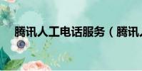 騰訊人工電話服務(騰訊人工服務熱線)