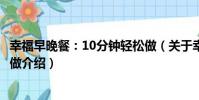 幸福早晚餐:10分鐘輕松做(關于幸福早晚餐:10分鐘輕松做介紹)