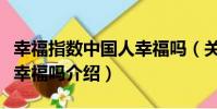 幸福指數中國人幸福嗎(關于幸福指數中國人幸福嗎介紹)