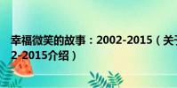 幸福微笑的故事:2002-2015(關于幸福微笑的故事:2002-2015介紹)