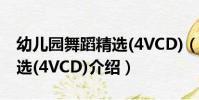 幼兒園舞蹈精選(4VCD)(關于幼兒園舞蹈精選(4VCD)介紹)