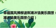 幸福屬風拂柳波粼灘沐情美樂園景(關于幸福屬風拂柳波粼灘沐情美樂園景介紹)