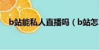 b站能私人直播嗎(b站怎么私人直播間)