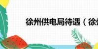 徐州供電局待遇(徐州供電局)