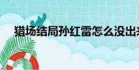 獵場結局孫紅雷怎么沒出來(獵場結局)