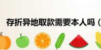 存折異地取款需要本人嗎(存折異地取款)