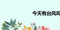 今天有臺風嗎?