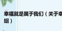 幸福就是屬于我們(關于幸福就是屬于我們介紹)