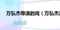 萬弘杰導演的戲(萬弘杰演過的電視劇)