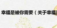 幸福是被你需要(關于幸福是被你需要介紹)