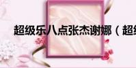 超級樂八點張杰謝娜(超級樂八點張杰)
