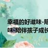 幸福的好滋味-陪伴孩子成長的溫馨故事（關于幸福的好滋味-陪伴孩子成長的溫馨故事介紹）
