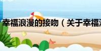幸福浪漫的接吻(關于幸福浪漫的接吻介紹)