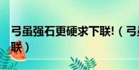 弓雖強石更硬求下聯!(弓雖強但石更硬 求下聯)