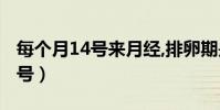 每個月14號來月經,排卵期是幾號(每個月14號)