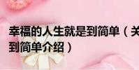 幸福的人生就是到簡單(關于幸福的人生就是到簡單介紹)